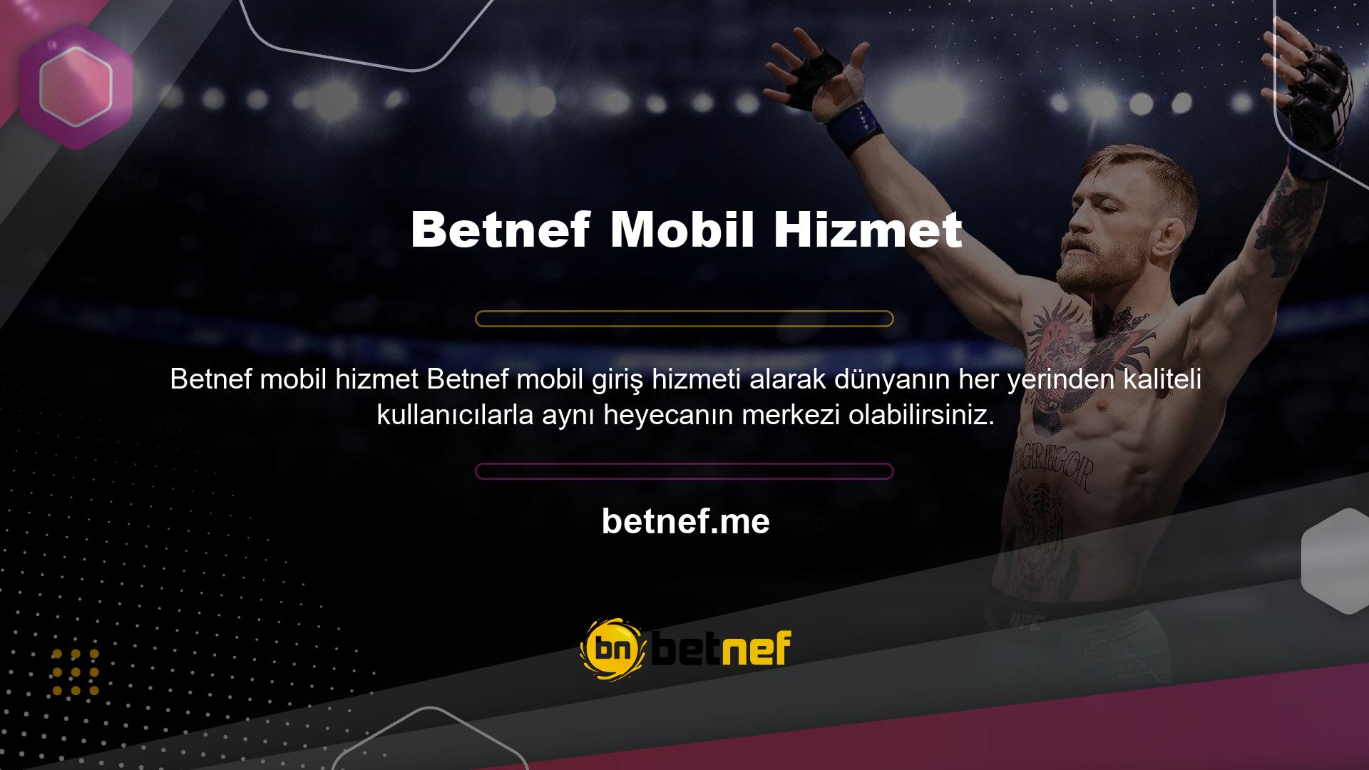Hizmetlerini başarıyla programlayan, farklı dillerde binlerce kullanıcı için çalışmanın yollarını bulan ve sayılamayacak kadar fazla olacak olan Betnef görebileceksiniz